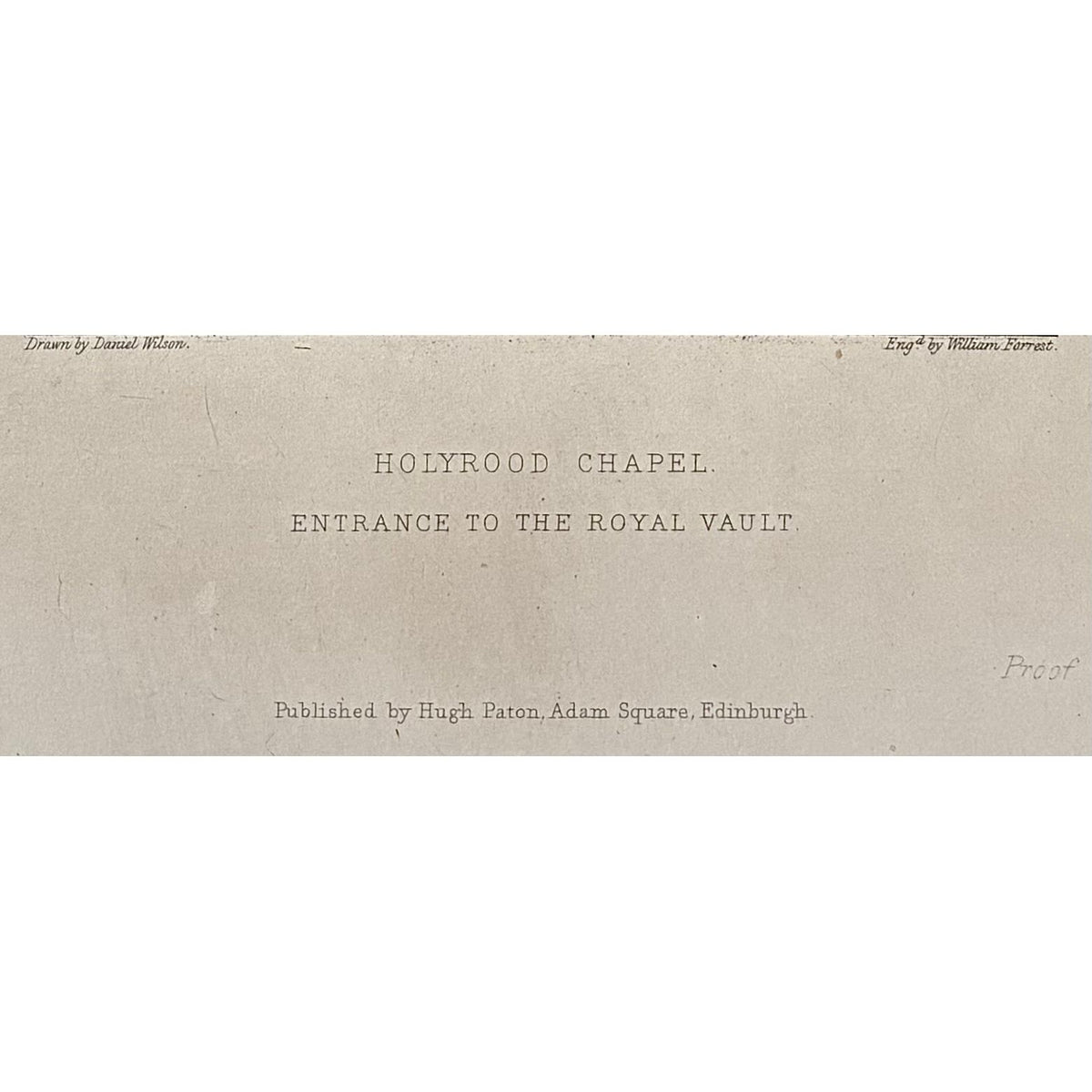 Close-up of inscription: Inscription antique proof impression Holyrood Chapel Entrance Royal Vault Edinburgh drawn Daniel Wilson engraved William Forrest published Hugh Paton Adam Square Edinburgh 1848