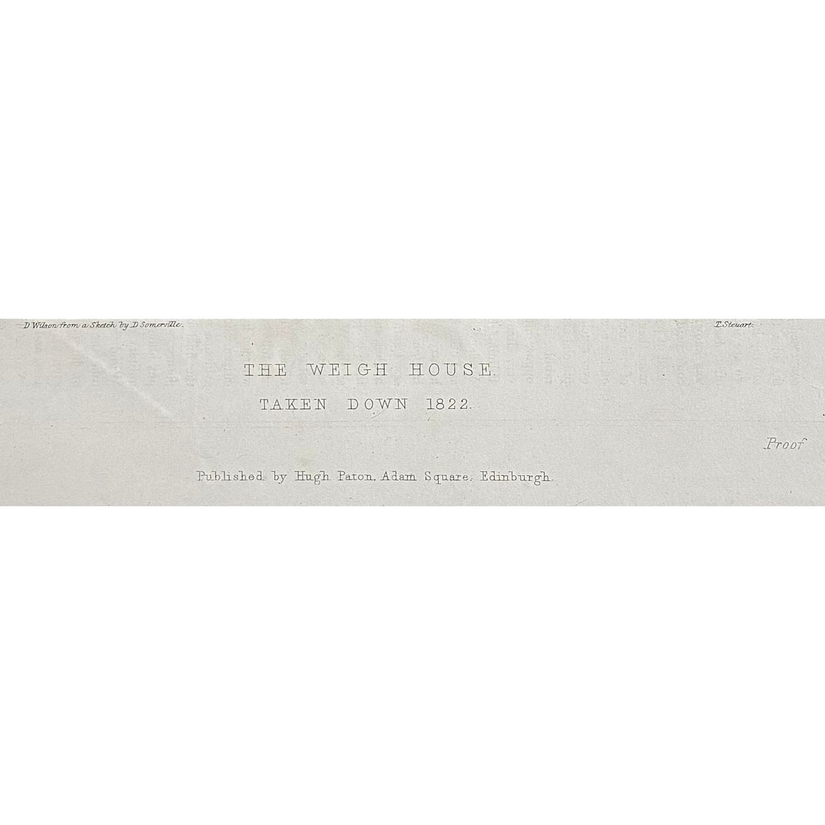 Close-up of inscription: Inscription antique proof impression The Weigh House Edinburgh taken down 1822 published Hugh Paton Adam Square Edinburgh drawn Daniel Wilson from sketch D. Somerville engraved T. Steuart 1848